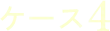 ケース4