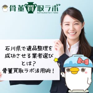 【石川県】で遺品整理を成功させる業者選びとは？骨董買取ラボ活用術！
